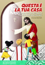 Questa è la tua casa. Percorso di fede per ragazzi a partire dagli spazi liturgici