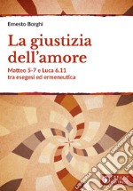 La giustizia dell'amore. Matteo 5-7 e Luca 6.11 tra esegesi ed ermeneutica libro