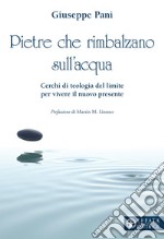 Pietre che rimbalzano sull'acqua. Cerchi di teologia del limite per vivere il nuovo presente libro