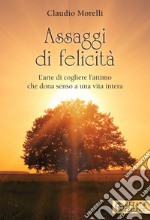 Assaggi di felicità. L'arte di cogliere l'attimo che dona senso a una vita intera libro