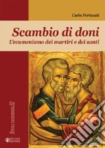 Scambio di doni. L'ecumenismo dei martiri e dei santi libro