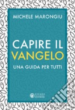 Capire il vangelo. Una guida per tutti libro