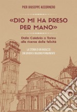 «Dio mi ha preso per mano». Dalla Calabria a Torino alla ricerca della felicità. La storia di un ragazzo che diventa diacono permanente libro