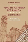 «Dio mi ha preso per mano». Dalla Calabria a Torino alla ricerca della felicità. La storia di un ragazzo che diventa diacono permanente libro di Accornero Pier Giuseppe