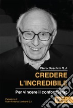 Credere l'incredibile. Per vincere il conformismo libro