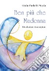 Ben più che Madonna. Rivoluzione incompiuta libro di Di Nicola Giulia Paola