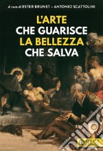 L'arte che guarisce la bellezza che salva-Art that cures. Beauty that saves. Ediz. a colori libro