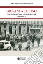 Giovani a Torino. Una storia del Centro di attività sociali (1959-1971) libro