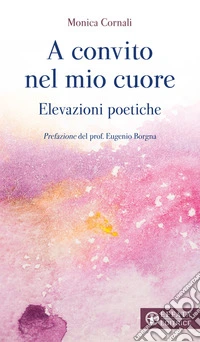 A convito nel mio cuore. Elevazioni poetiche