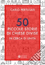 50 piccole storie di chiese divise. In cerca di unità libro