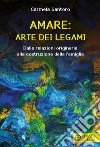 Amare: arte dei legami. Dalle relazioni originarie alla costruzione della famiglia libro