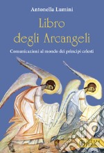 Libro degli Arcangeli. Comunicazioni al mondo dei prìncipi celesti libro