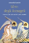 Libro degli Arcangeli. Comunicazioni al mondo dei prìncipi celesti libro