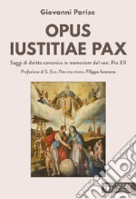 Opus iustitiae pax. Saggi di diritto canonico in memoriam del ven. Pio XII libro