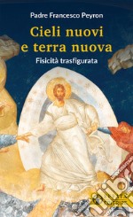 Cieli nuovi e terra nuova. Fisicità trasfigurata libro