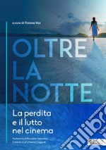 Oltre la notte. La perdita e il lutto nel cinema libro