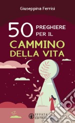 50 preghiere per il cammino della vita libro