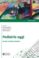 Pediatria oggi. Società, medicina, bioetica libro