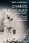 Charles de Foucauld missionario. Consigli per vivere la fraternità libro