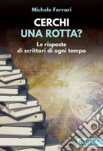 Cerchi una rotta? Le risposte di scrittori di ogni tempo libro