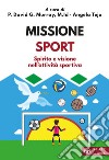 Missione sport. Spirito e visione nell'attività sportiva libro