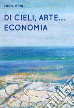 Di cieli, arte... Economia libro