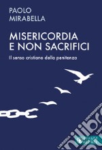 Misericordia e non sacrifici. Il senso cristiano della penitenza libro