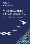 Misericordia e non sacrifici. Il senso cristiano della penitenza libro di Mirabella Paolo