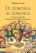 Di domenica in domenica. Commento pastorale alle letture festive dell'anno liturgico C libro