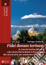 Fidei donum torinesi. In America Latina dal 1961 e don Ennio Bossù in Guatemala dal 1973 al 2016, per annunciare il Vangelo. Ediz. illustrata libro