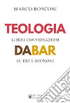 Teologia da bar. Libere conversazioni su Dio e dintorni libro