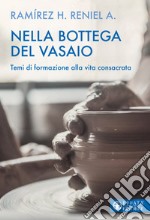 Nella bottega del vasaio. Temi di formazione alla vita consacrata libro