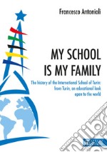 My school is my family. The history of the International School of Turin: from Turin, an educational look open to the world libro