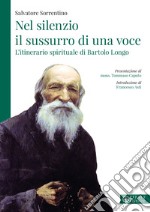 Nel silenzio il sussurro di una voce. L'itinerario spirituale di Bartolo Longo