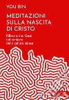 Meditazioni sulla nascita di Cristo. Riflessioni su Gesù nel contesto della cultura cinese libro