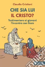 Che sia lui il Cristo? Testimoniare ai giovani l'incontro con Gesù libro