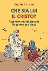 Che sia lui il Cristo? Testimoniare ai giovani l'incontro con Gesù libro di Cristiani Claudio