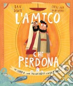 L'amico che perdona. La storia di come Pietro deluse e Gesù perdonò. Ediz. a colori