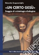 «Un certo Gesù». Saggio di cristologia dialogica. Vol. 1: Alla ricerca di un metodo libro