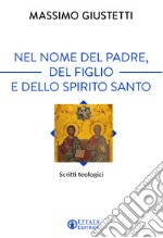 Nel nome del Padre, del Figlio e dello Spirito Santo. Scritti teologici