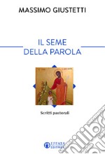 Il seme della Parola. Scritti pastorali libro