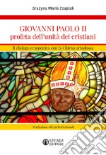 Giovanni Paolo II profeta dell'unità dei cristiani. Il dialogo ecumenico con la Chiesa ortodossa libro