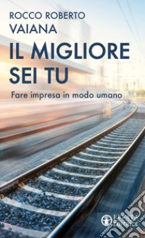 Il migliore sei tu. Fare impresa in modo umano
