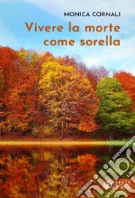 Vivere la morte come sorella libro