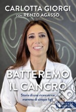 Batteremo il cancro. Storia di una ricercatrice mamma di cinque figli