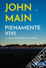 Pienamente vivi. La pratica della meditazione cristiana libro