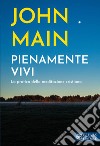 Pienamente vivi. La pratica della meditazione cristiana libro di Main John Freeman L. (cur.)