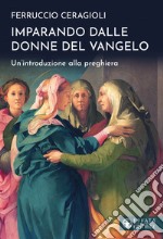 Imparando dalle donne del vangelo. Un'introduzione alla preghiera libro