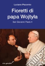 Fioretti di papa Wojtyla. San Giovanni Paolo II libro