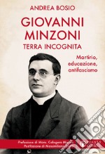 Giovanni Minzoni terra incognita. Martirio, educazione, antifascismo libro